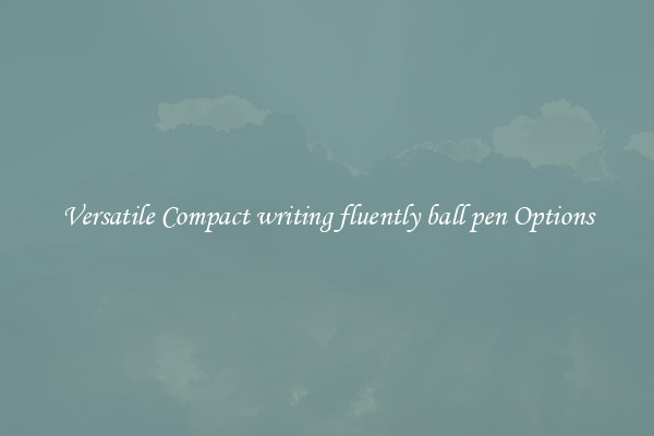 Versatile Compact writing fluently ball pen Options
