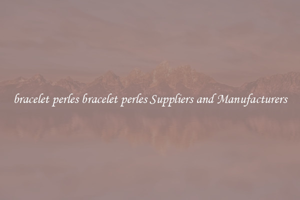 bracelet perles bracelet perles Suppliers and Manufacturers