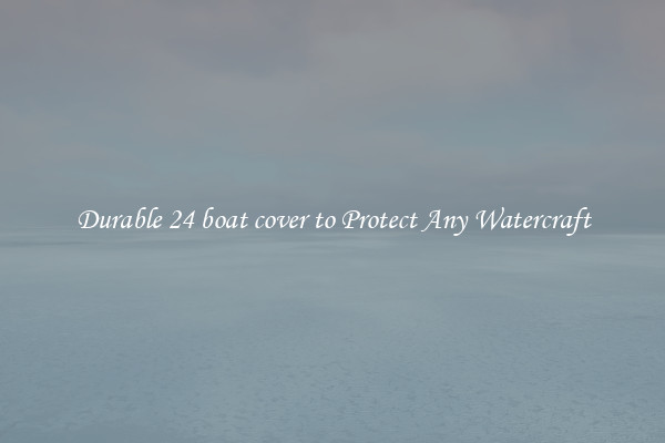 Durable 24 boat cover to Protect Any Watercraft