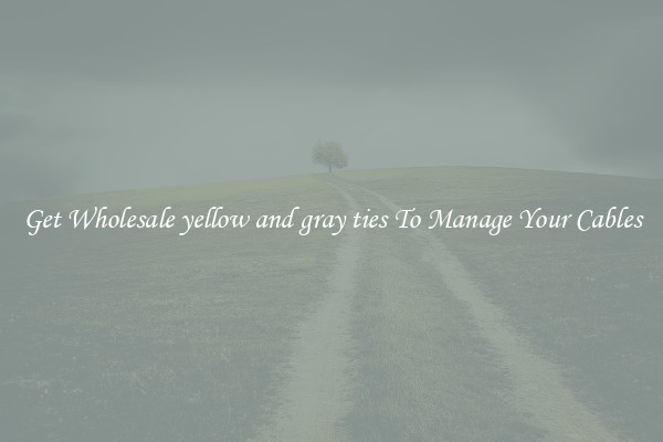 Get Wholesale yellow and gray ties To Manage Your Cables