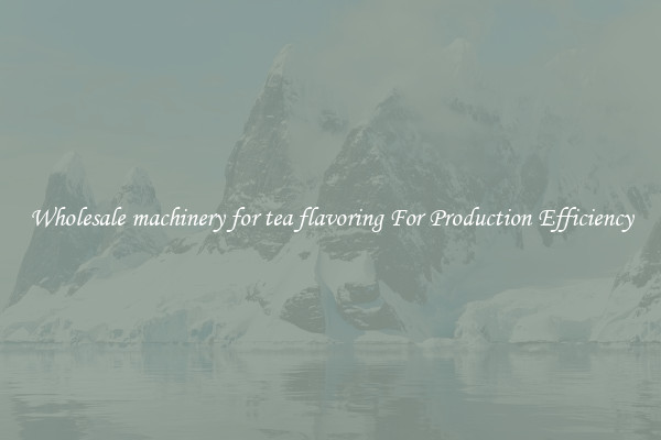 Wholesale machinery for tea flavoring For Production Efficiency