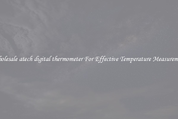 Wholesale atech digital thermometer For Effective Temperature Measurement