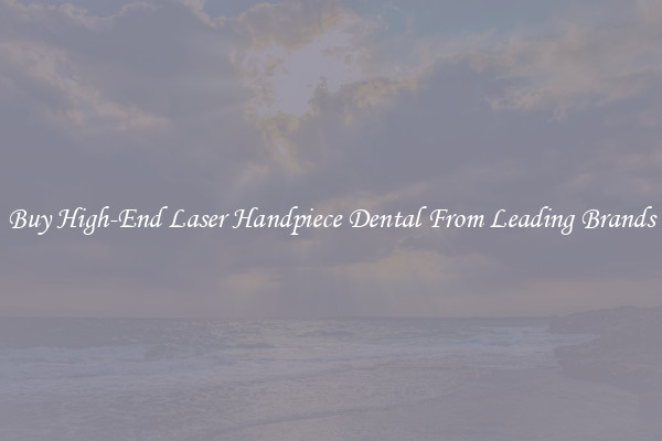 Buy High-End Laser Handpiece Dental From Leading Brands