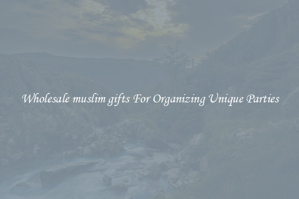 Wholesale muslim gifts For Organizing Unique Parties