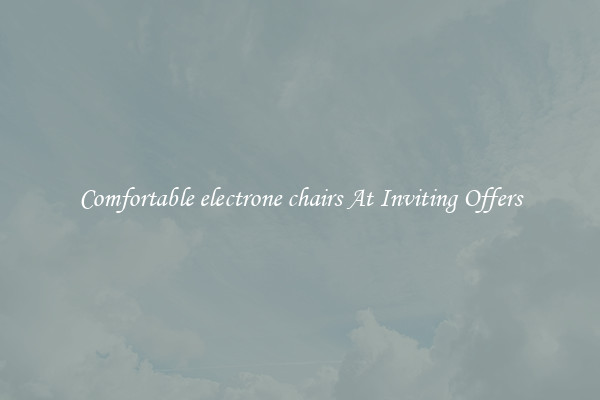 Comfortable electrone chairs At Inviting Offers
