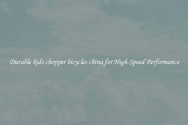 Durable kids chopper bicycles china for High-Speed Performance