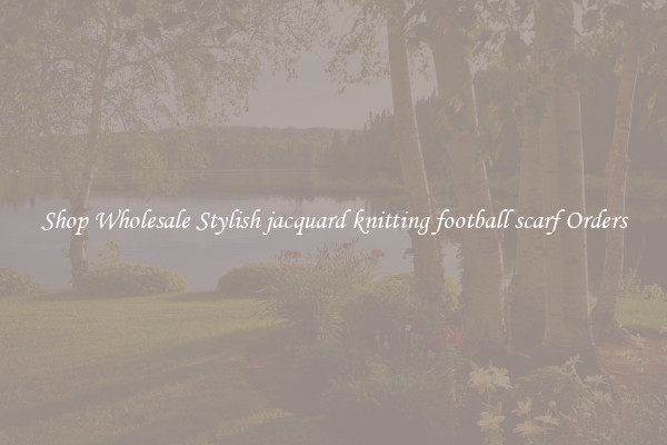 Shop Wholesale Stylish jacquard knitting football scarf Orders