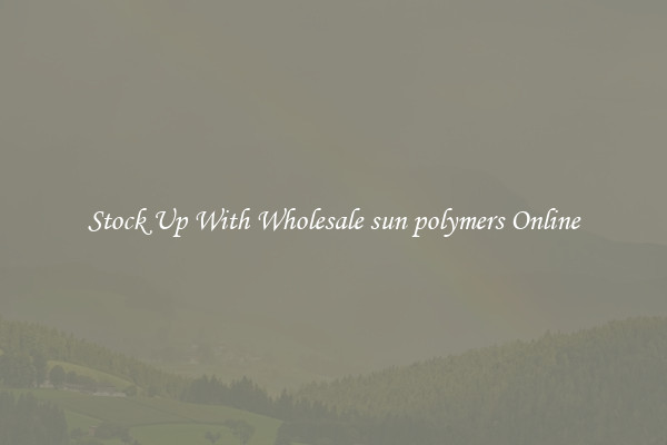 Stock Up With Wholesale sun polymers Online