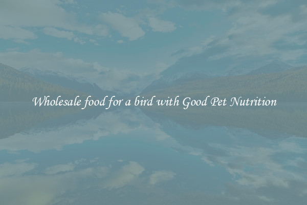 Wholesale food for a bird with Good Pet Nutrition