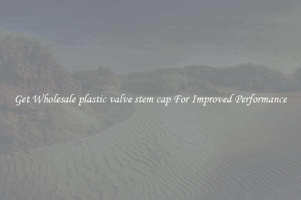 Get Wholesale plastic valve stem cap For Improved Performance