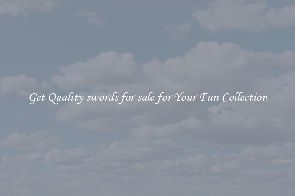 Get Quality swords for sale for Your Fun Collection
