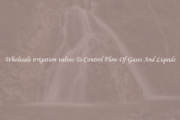 Wholesale irrigation valves To Control Flow Of Gases And Liquids