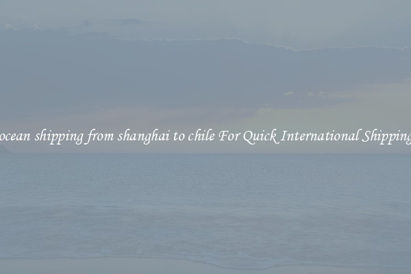 ocean shipping from shanghai to chile For Quick International Shipping