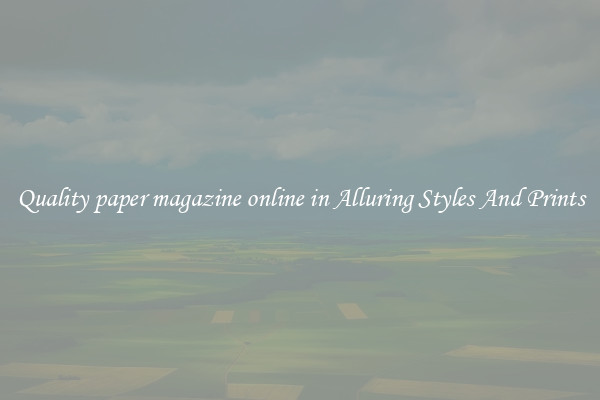 Quality paper magazine online in Alluring Styles And Prints