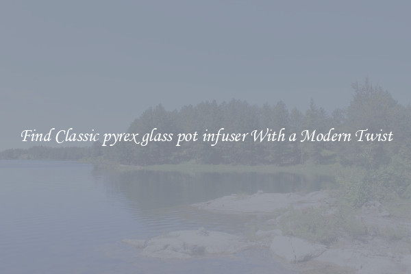 Find Classic pyrex glass pot infuser With a Modern Twist