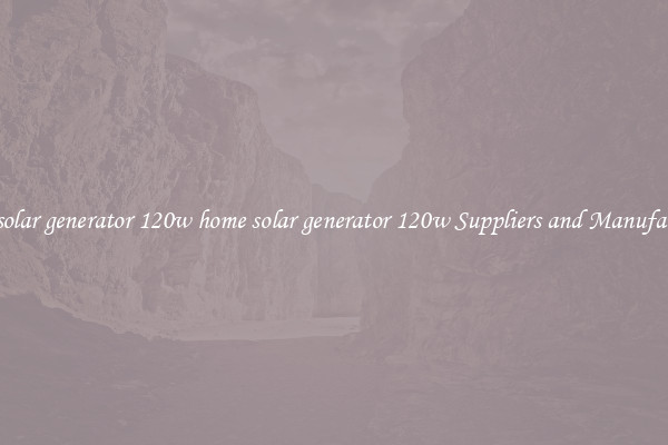 home solar generator 120w home solar generator 120w Suppliers and Manufacturers