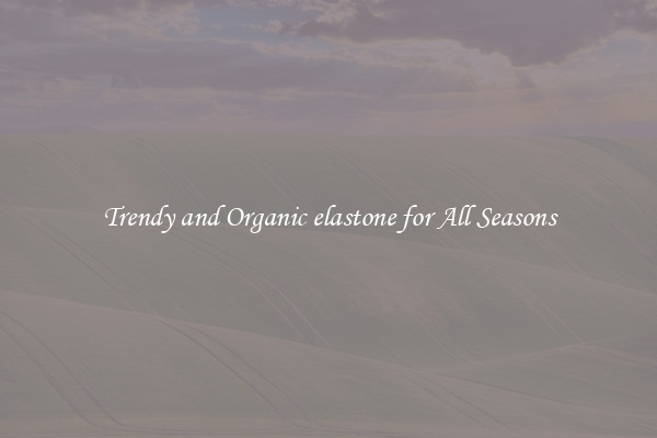Trendy and Organic elastone for All Seasons