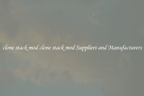 clone stack mod clone stack mod Suppliers and Manufacturers