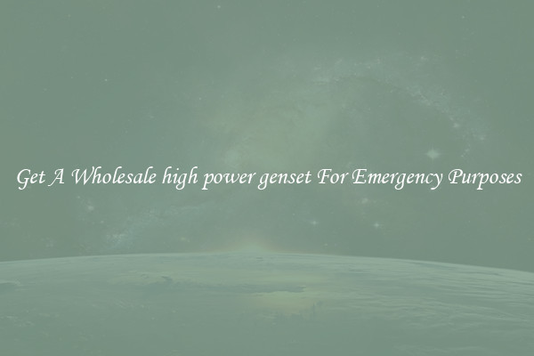 Get A Wholesale high power genset For Emergency Purposes