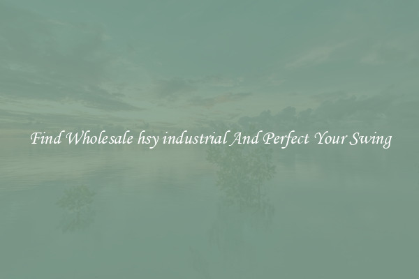 Find Wholesale hsy industrial And Perfect Your Swing