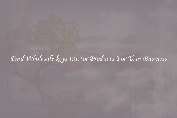 Find Wholesale keys tractor Products For Your Business