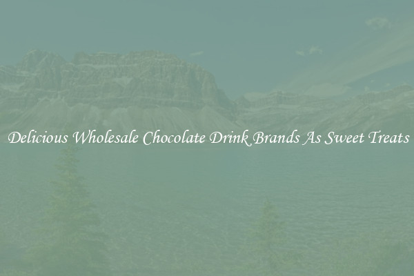 Delicious Wholesale Chocolate Drink Brands As Sweet Treats