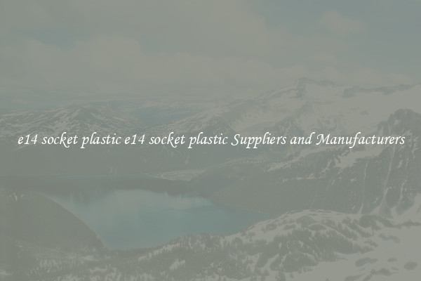 e14 socket plastic e14 socket plastic Suppliers and Manufacturers
