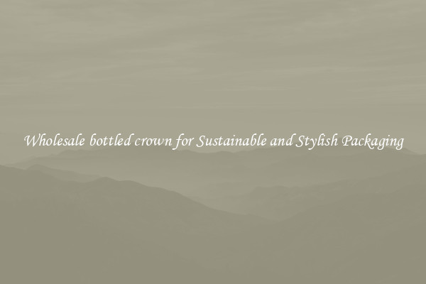 Wholesale bottled crown for Sustainable and Stylish Packaging