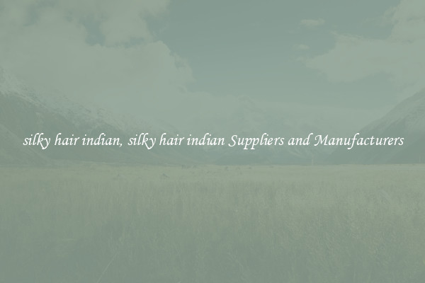 silky hair indian, silky hair indian Suppliers and Manufacturers