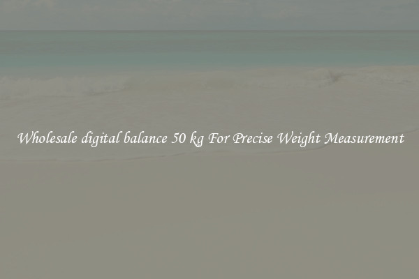 Wholesale digital balance 50 kg For Precise Weight Measurement