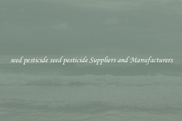 seed pesticide seed pesticide Suppliers and Manufacturers