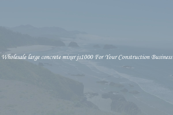 Wholesale large concrete mixer js1000 For Your Construction Business