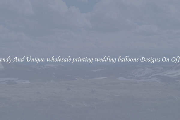 Trendy And Unique wholesale printing wedding balloons Designs On Offers