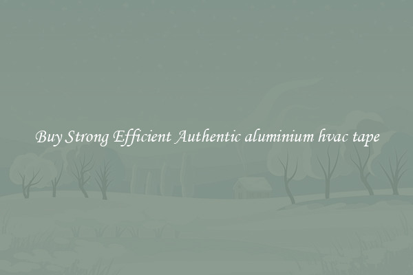 Buy Strong Efficient Authentic aluminium hvac tape