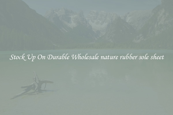 Stock Up On Durable Wholesale nature rubber sole sheet
