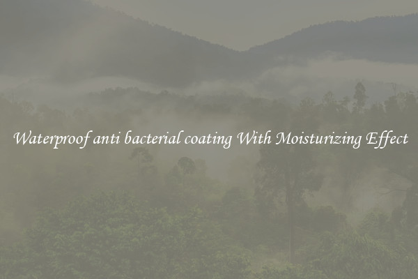 Waterproof anti bacterial coating With Moisturizing Effect