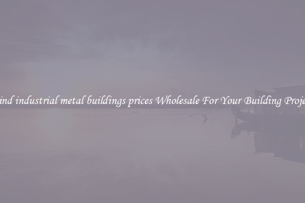 Find industrial metal buildings prices Wholesale For Your Building Project