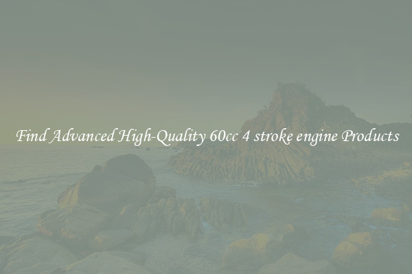 Find Advanced High-Quality 60cc 4 stroke engine Products