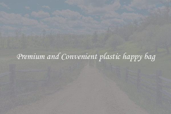 Premium and Convenient plastic happy bag