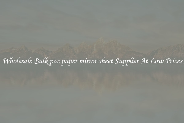 Wholesale Bulk pvc paper mirror sheet Supplier At Low Prices
