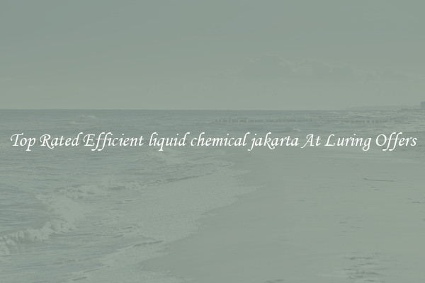 Top Rated Efficient liquid chemical jakarta At Luring Offers