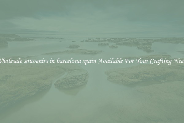 Wholesale souvenirs in barcelona spain Available For Your Crafting Needs
